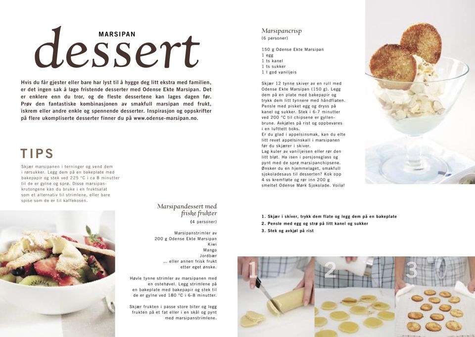 Inspirasjon og oppskrifter på flere ukompliserte desserter finner du på www.odense-marsipan.no. MARSIPAN Skjær marsipanen i terninger og vend dem i rørsukker.