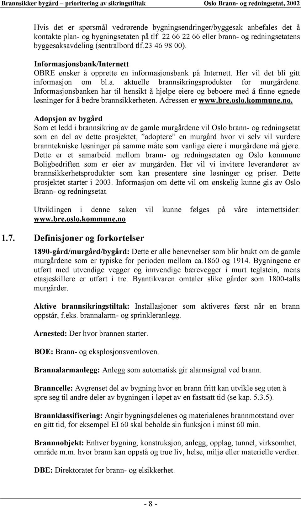 Informasjonsbanken har til hensikt å hjelpe eiere og beboere med å finne egnede løsninger for å bedre brannsikkerheten. Adressen er www.bre.oslo.kommune.no.