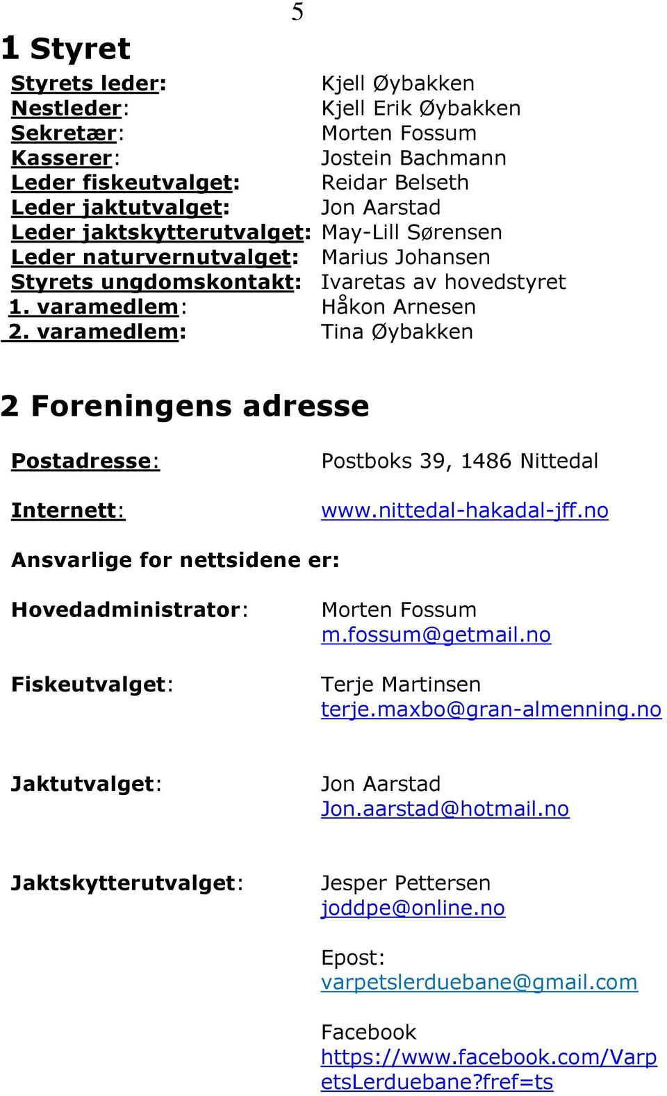 varamedlem: Tina Øybakken 5 2 Foreningens adresse Postadresse: Internett: Postboks 39, 1486 Nittedal www.nittedal-hakadal-jff.