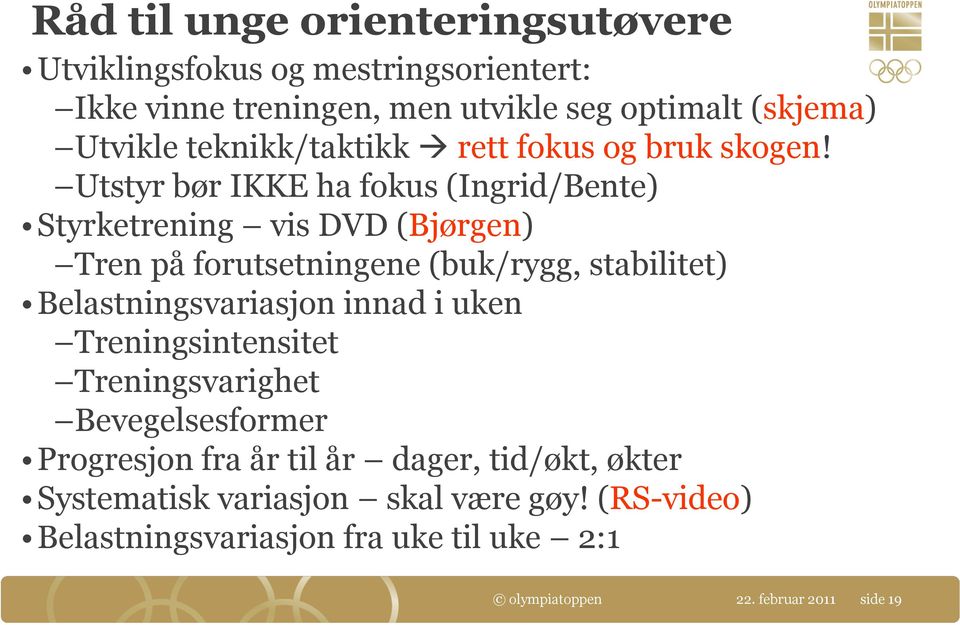 Utstyr bør IKKE ha fokus (Ingrid/Bente) Styrketrening vis DVD (Bjørgen) Tren på forutsetningene (buk/rygg, stabilitet) Belastningsvariasjon