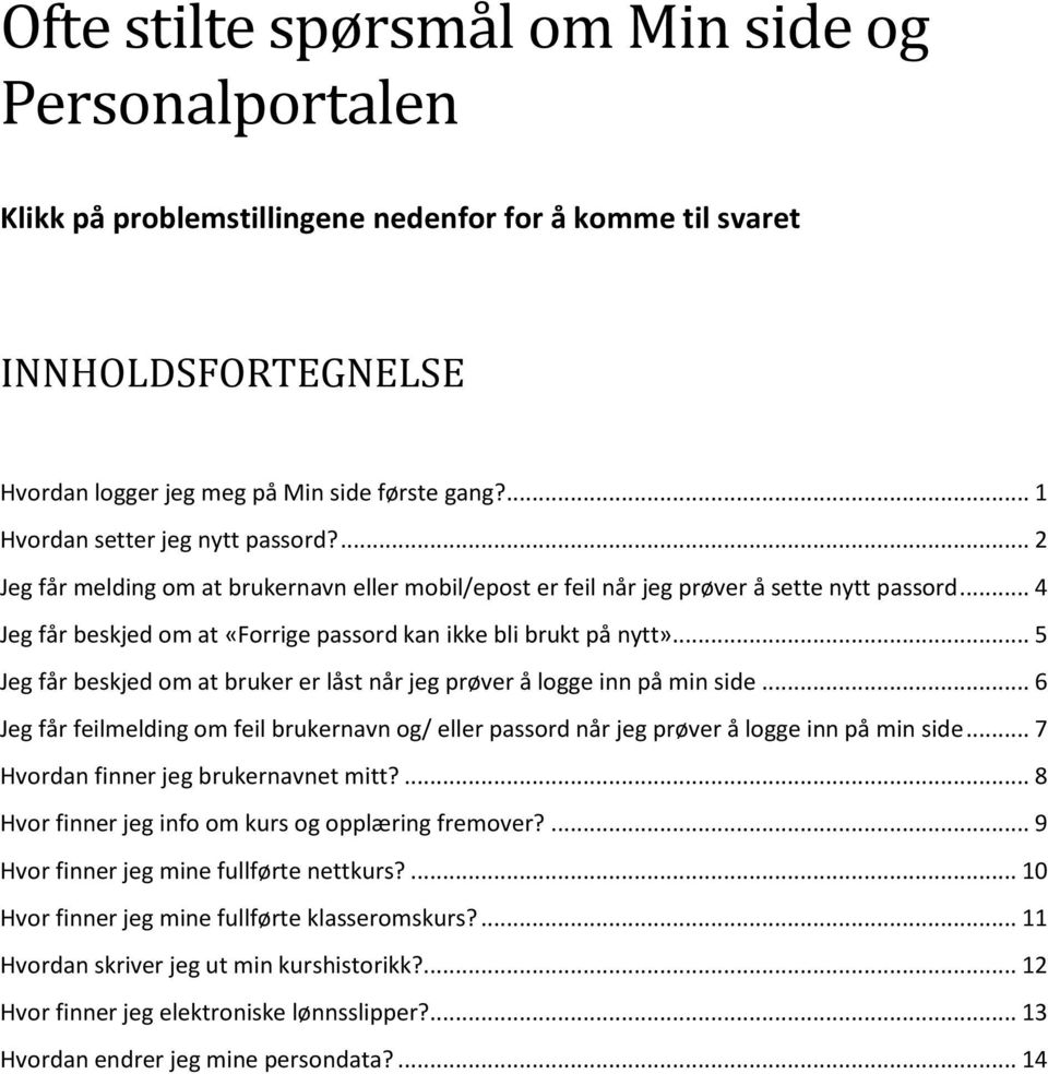 .. 4 Jeg får beskjed om at «Forrige passord kan ikke bli brukt på nytt»... 5 Jeg får beskjed om at bruker er låst når jeg prøver å logge inn på min side.