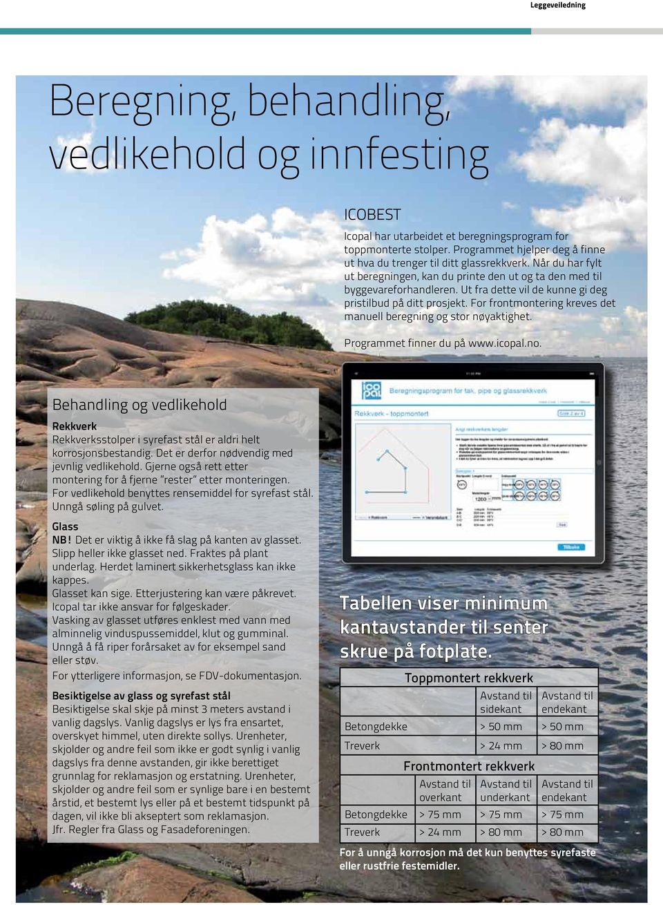 Ut fra dette vil de kunne gi deg pristilbud på ditt prosjekt. For frontmontering kreves det manuell beregning og stor nøyaktighet. Programmet finner du på www.icopal.no.