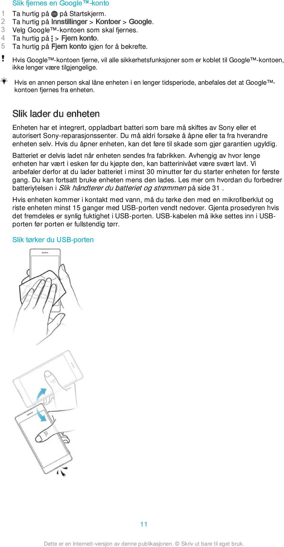 Hvis en annen person skal låne enheten i en lenger tidsperiode, anbefales det at Google kontoen fjernes fra enheten.