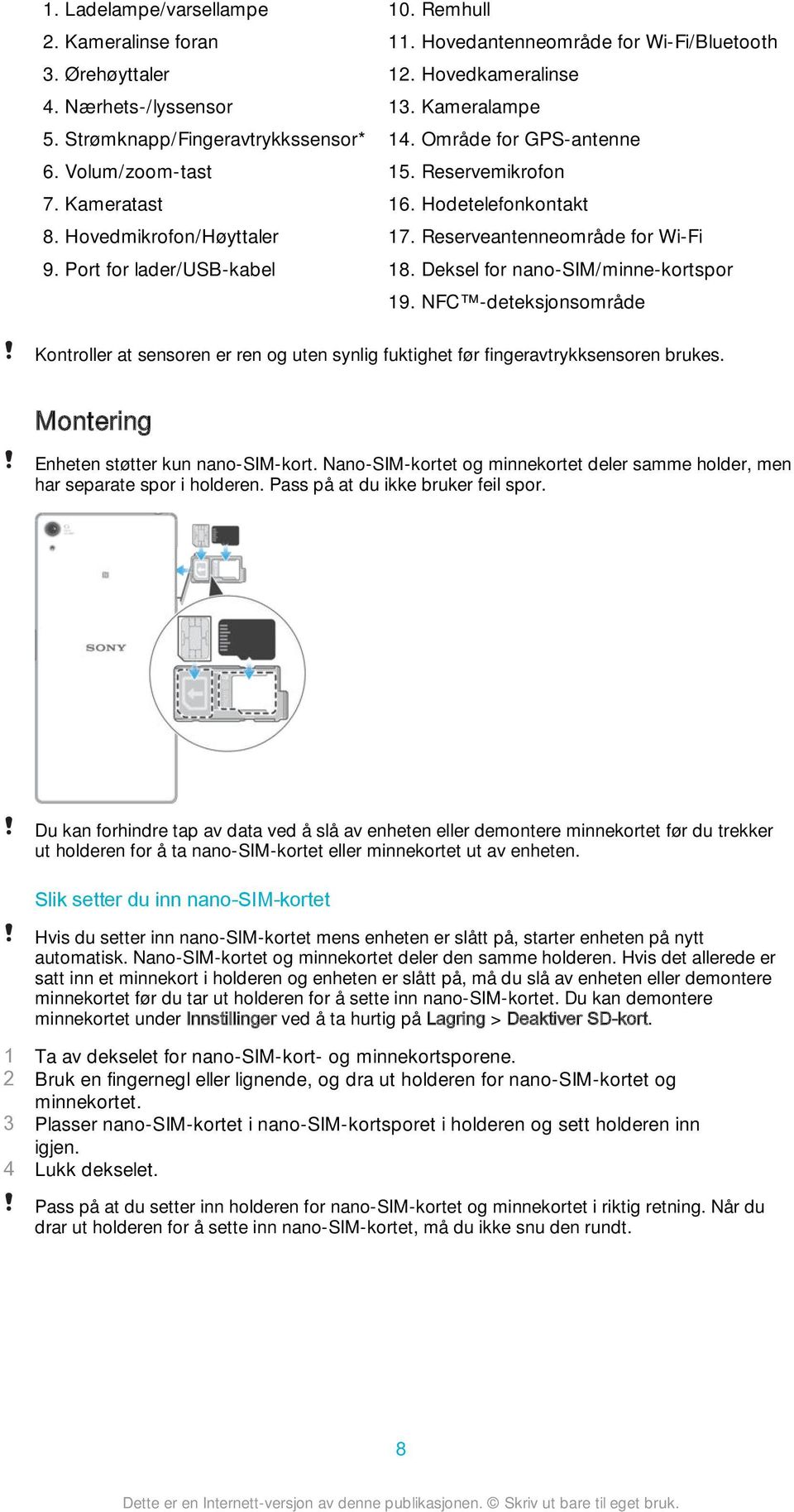 Reserveantenneområde for Wi-Fi 18. Deksel for nano-sim/minne-kortspor 19. NFC -deteksjonsområde Kontroller at sensoren er ren og uten synlig fuktighet før fingeravtrykksensoren brukes.