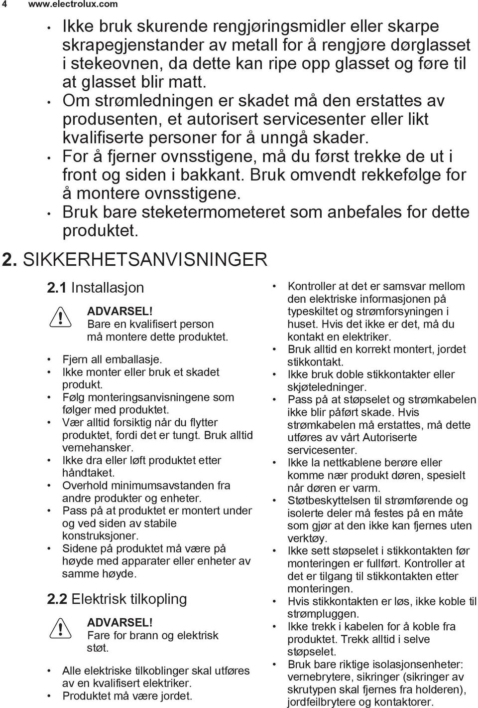 Om strømledningen er skadet må den erstattes av produsenten, et autorisert servicesenter eller likt kvalifiserte personer for å unngå skader.