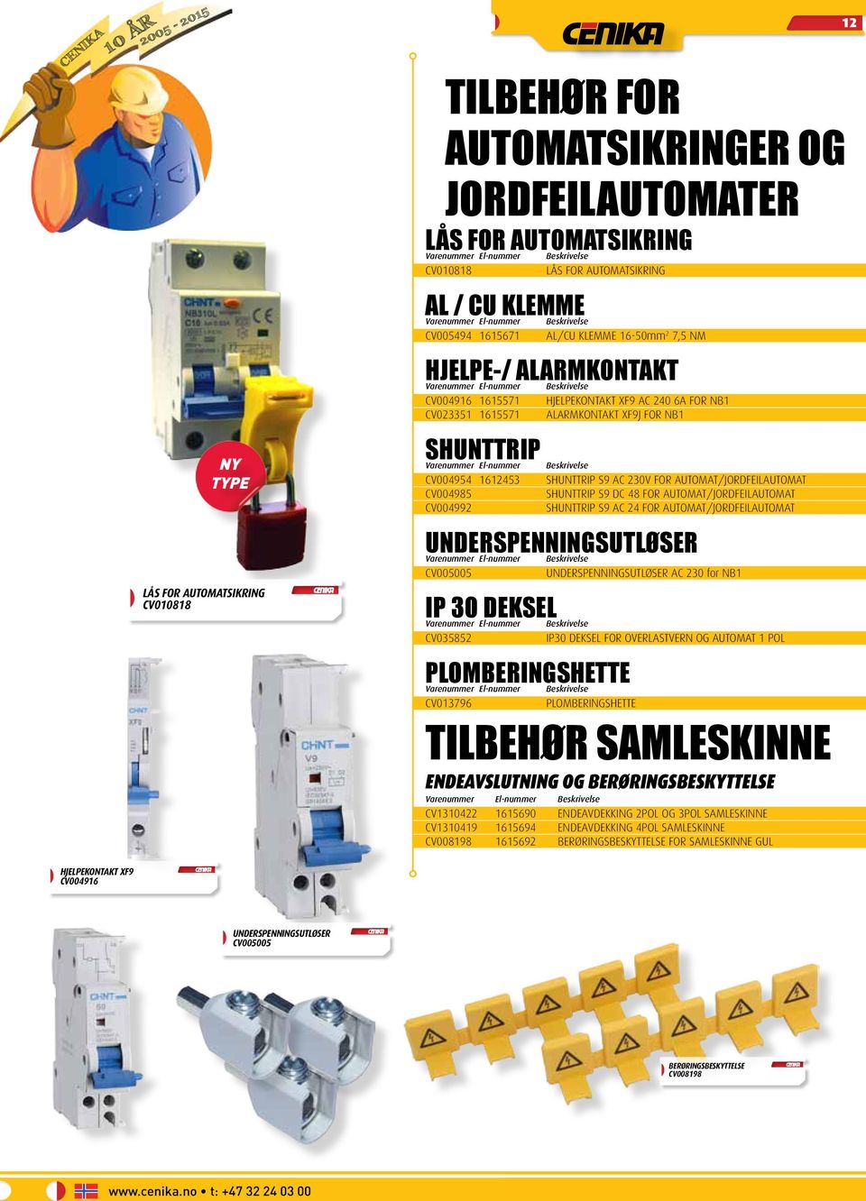 FOR NB1 Beskrivelse SHUNTTRIP S9 AC 230V FOR AUTOMAT/JORDFEILAUTOMAT SHUNTTRIP S9 DC 48 FOR AUTOMAT/JORDFEILAUTOMAT SHUNTTRIP S9 AC 24 FOR AUTOMAT/JORDFEILAUTOMAT UNDERSPENNINGSUTLØSER CV005005