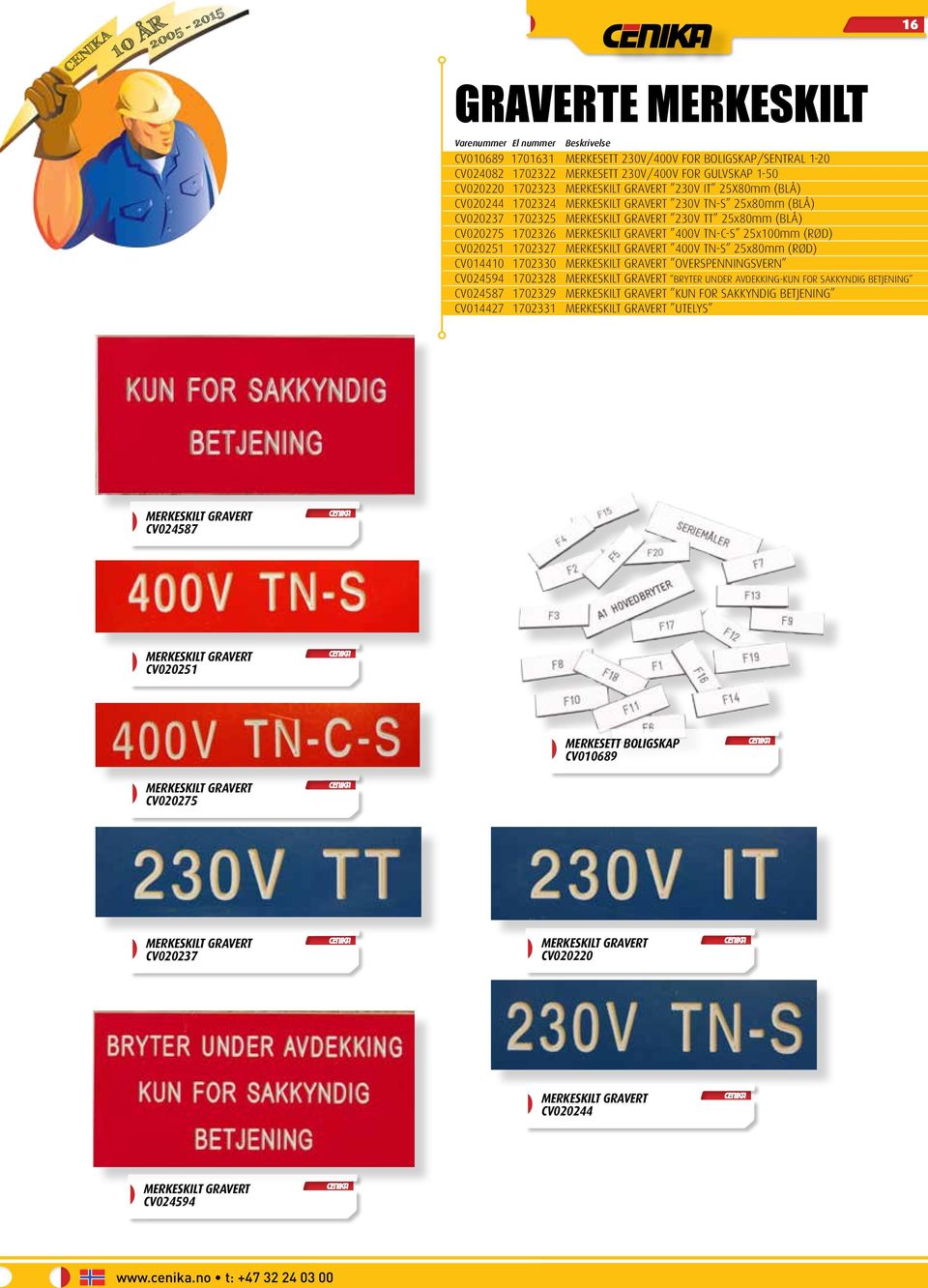 GRAVERT 400V TN-C-S 25x100mm (RØD) CV020251 1702327 MERKESKILT GRAVERT 400V TN-S 25x80mm (RØD) CV014410 1702330 MERKESKILT GRAVERT OVERSPENNINGSVERN CV024594 1702328 MERKESKILT GRAVERT BRYTER UNDER