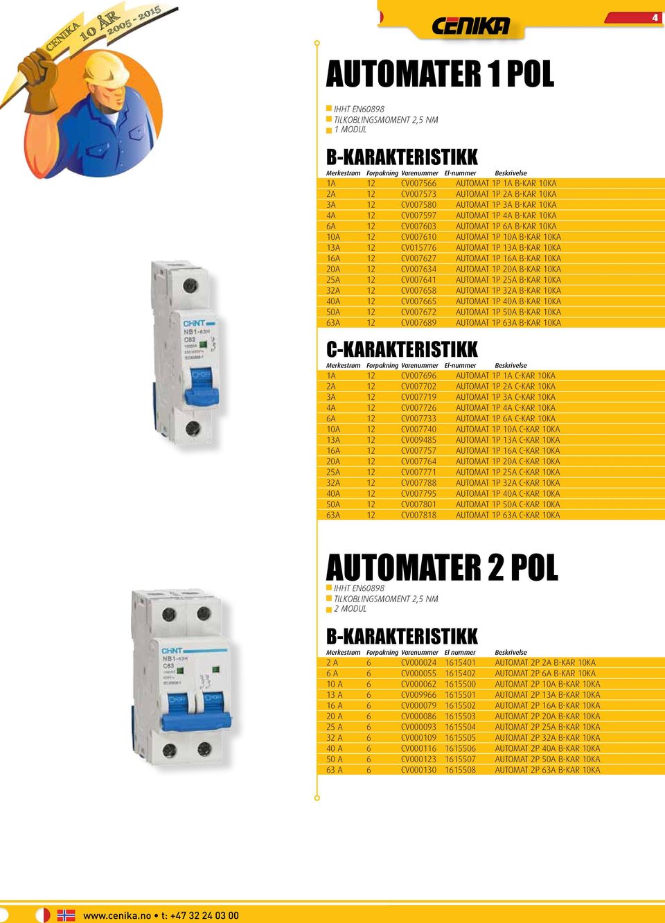 10KA 16A 12 CV007627 AUTOMAT 1P 16A B-KAR 10KA 20A 12 CV007634 AUTOMAT 1P 20A B-KAR 10KA 25A 12 CV007641 AUTOMAT 1P 25A B-KAR 10KA 32A 12 CV007658 AUTOMAT 1P 32A B-KAR 10KA 40A 12 CV007665 AUTOMAT 1P