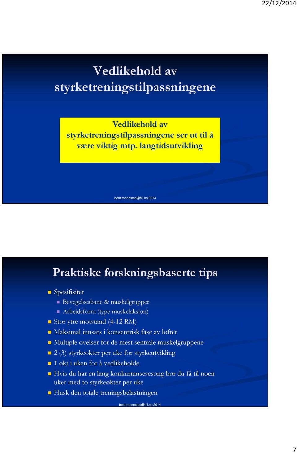 motstand (4-12 RM) Maksimal innsats i konsentrisk fase av løftet Multiple øvelser for de mest sentrale muskelgruppene 2 (3) styrkeøkter per uke