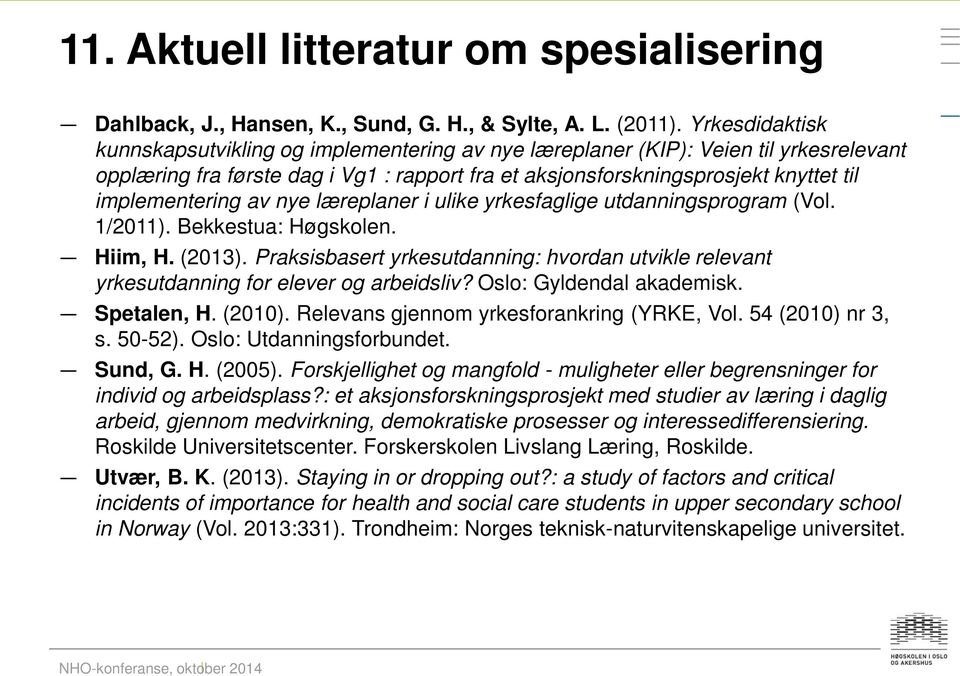 implementering av nye læreplaner i ulike yrkesfaglige utdanningsprogram (Vol. 1/2011). Bekkestua: Høgskolen. Hiim, H. (2013).