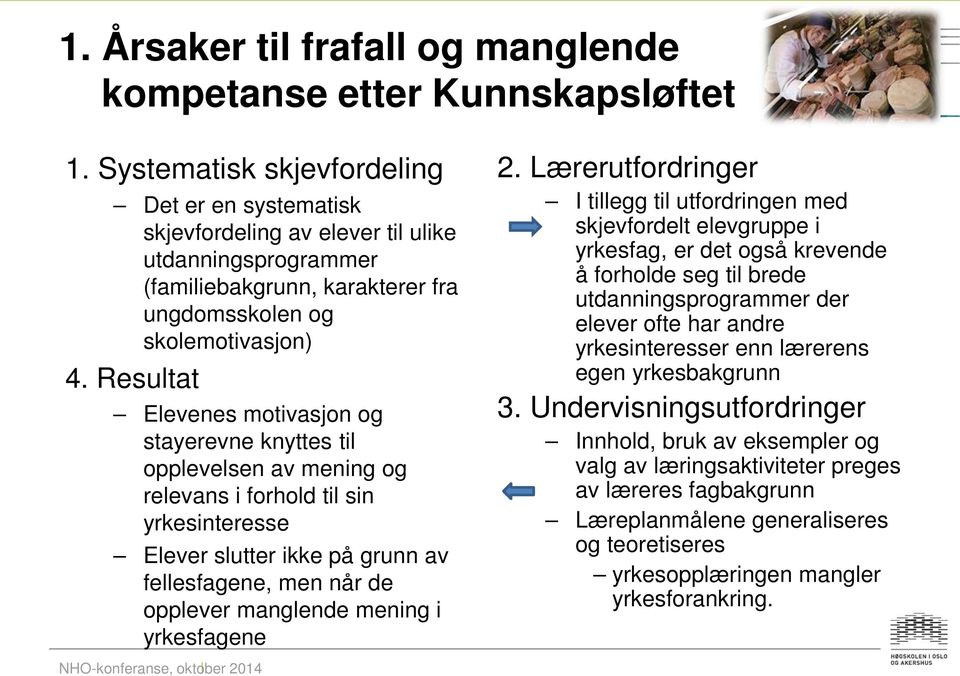 Resultat Elevenes motivasjon og stayerevne knyttes til opplevelsen av mening og relevans i forhold til sin yrkesinteresse Elever slutter ikke på grunn av fellesfagene, men når de opplever manglende