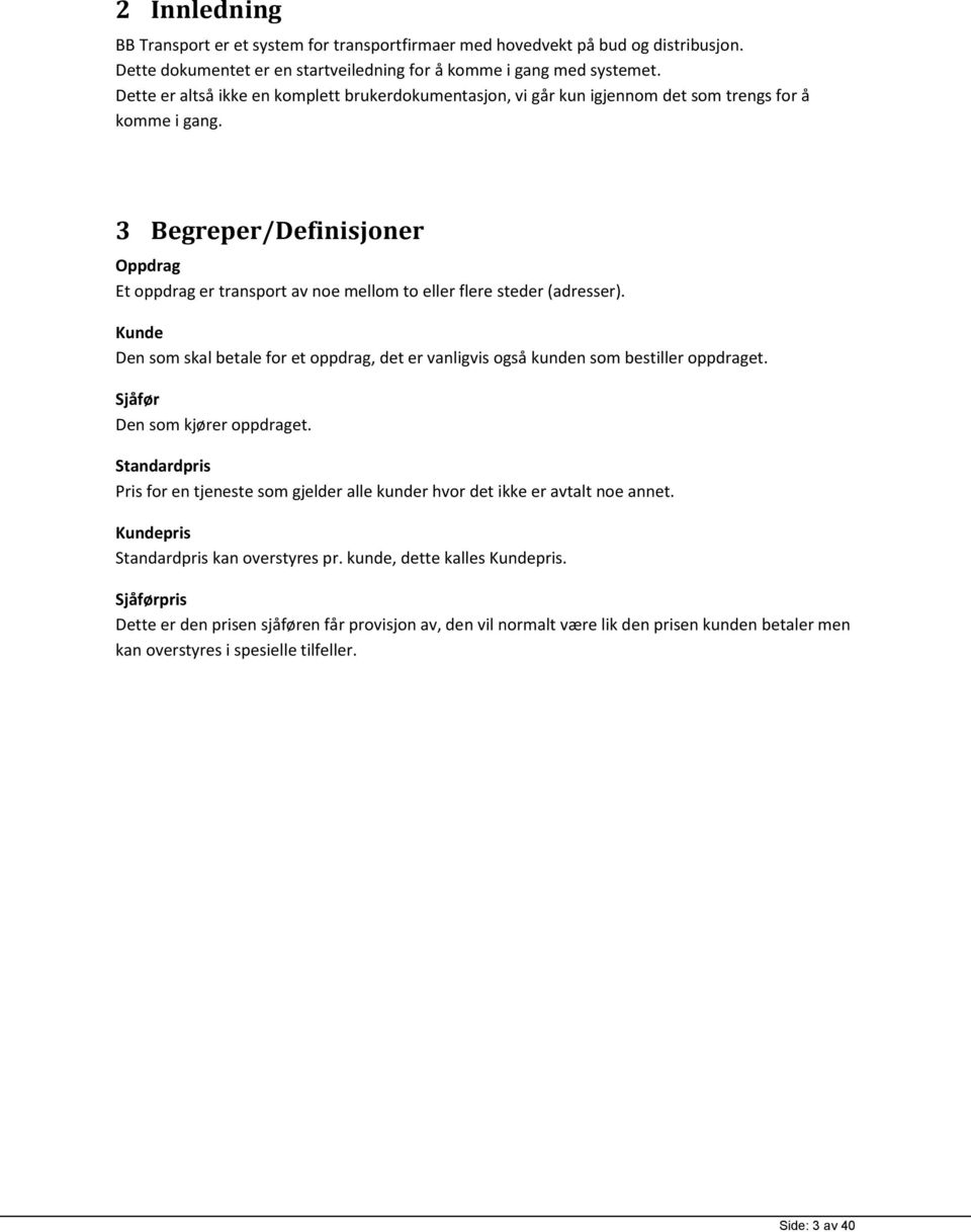 3 Begreper/Definisjoner Oppdrag Et oppdrag er transport av noe mellom to eller flere steder (adresser). Kunde Den som skal betale for et oppdrag, det er vanligvis også kunden som bestiller oppdraget.