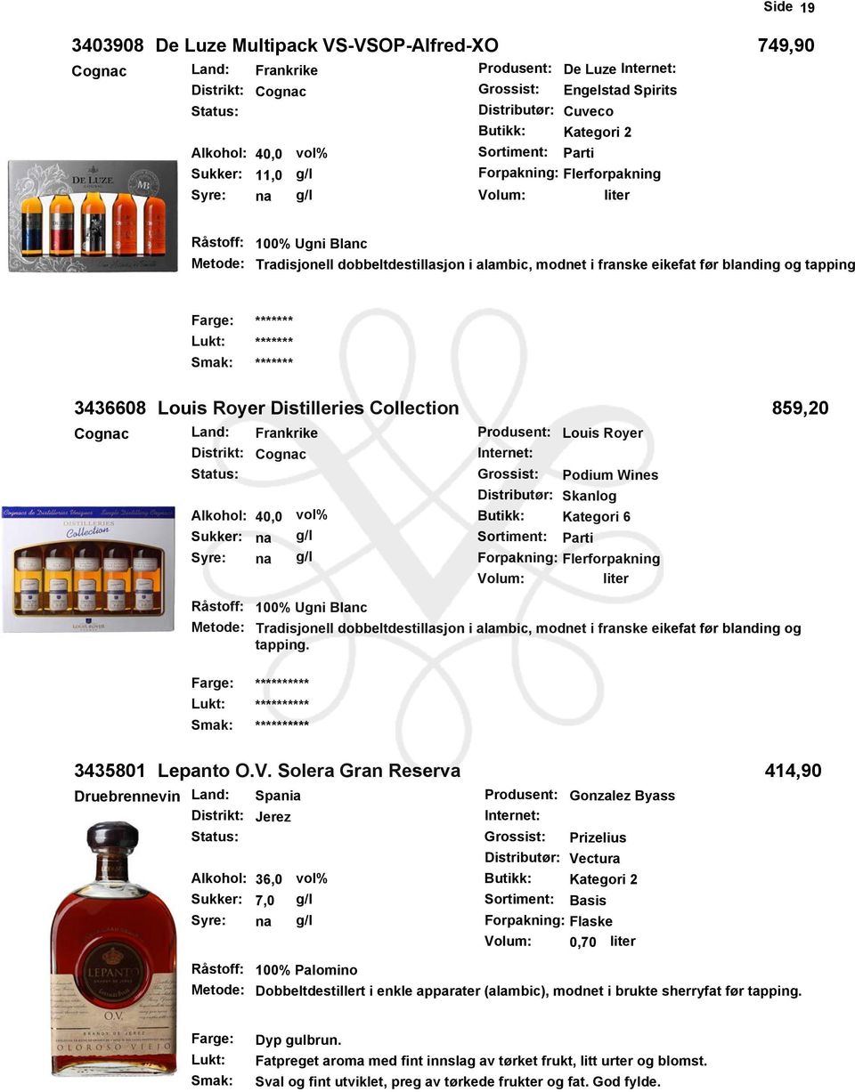 ******* ******* 3436608 Louis Royer Distilleries Collection 859,20 Cognac Land: Frankrike Produsent: Louis Royer Cognac Status: Grossist: Podium Wines Alkohol: 40,0 Butikk: Kategori 6 Sukker: na