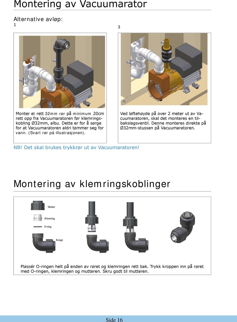 Ved løftehøyde på over 2 meter ut av Vacuumaratoren, skal det monteres en tilbakslagsventil. Denne monteres direkte på Ø32mm-stussen på Vacuumaratoren. NB!