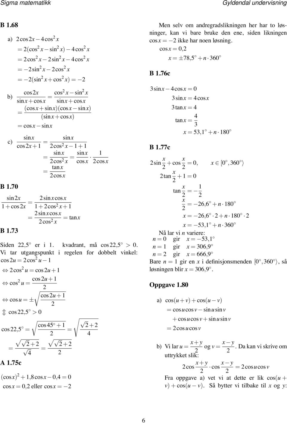 cos tan B.7 cos Siden, er i. kvadrant, må cos, > 0. Vi tar utgangspunkt i regelen for dobbelt vinkel: cosu cos u cos u cosu + cos u cosu + cosu + cosu ± cos, > 0 cos cos, + + + A.