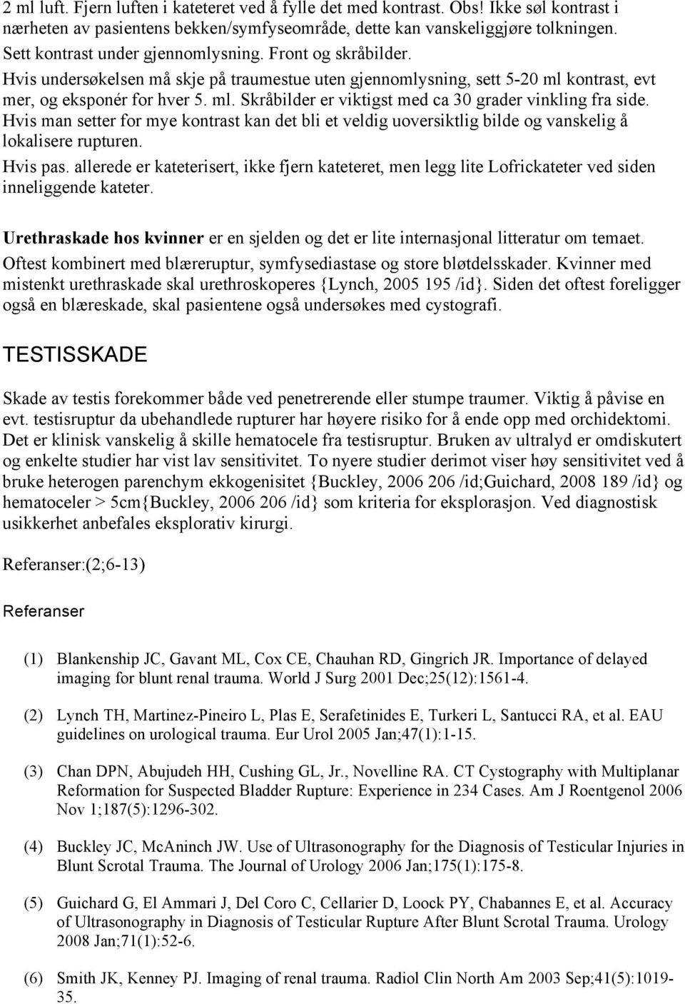 Hvis man setter for mye kontrast kan det bli et veldig uoversiktlig bilde og vanskelig å lokalisere rupturen. Hvis pas.