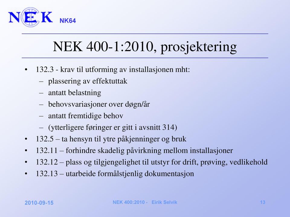 døgn/år antatt fremtidige behov (ytterligere føringer er gitt i avsnitt 314) 132.