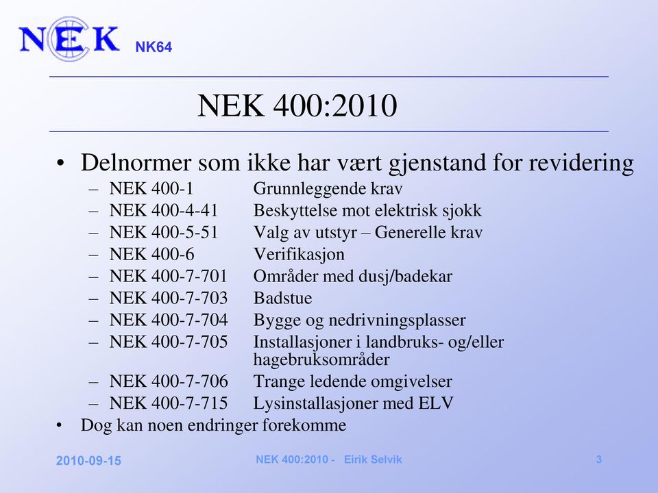 dusj/badekar NEK 400-7-703 Badstue NEK 400-7-704 Bygge og nedrivningsplasser NEK 400-7-705 Installasjoner i landbruks-