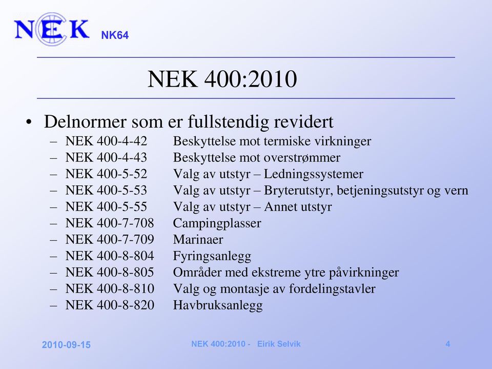 vern NEK 400-5-55 Valg av utstyr Annet utstyr NEK 400-7-708 Campingplasser NEK 400-7-709 Marinaer NEK 400-8-804 Fyringsanlegg