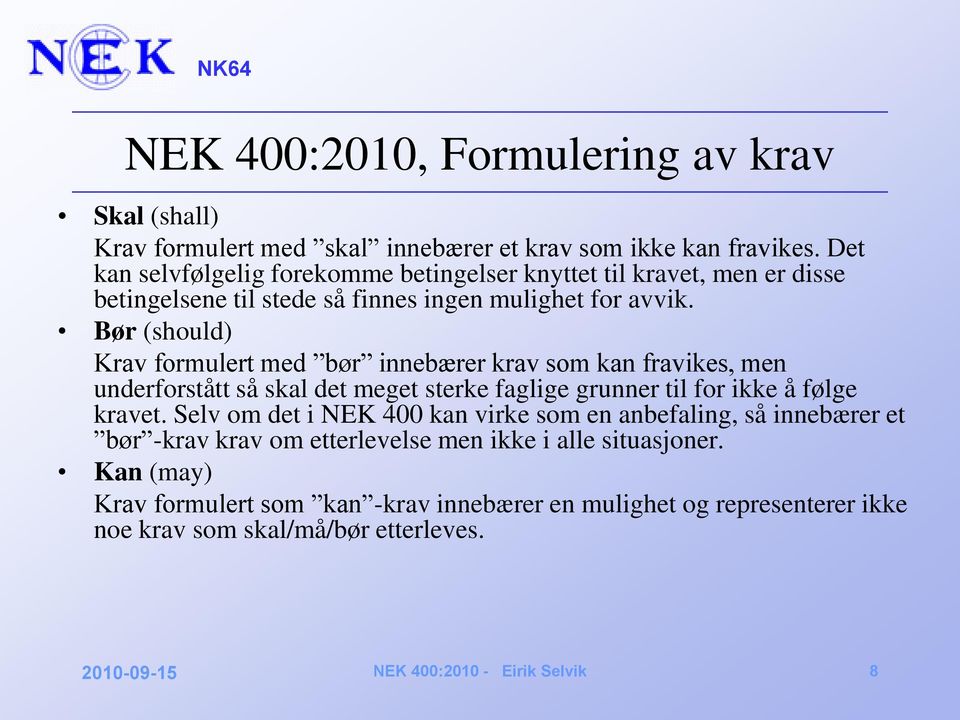 Bør (should) Krav formulert med bør innebærer krav som kan fravikes, men underforstått så skal det meget sterke faglige grunner til for ikke å følge kravet.