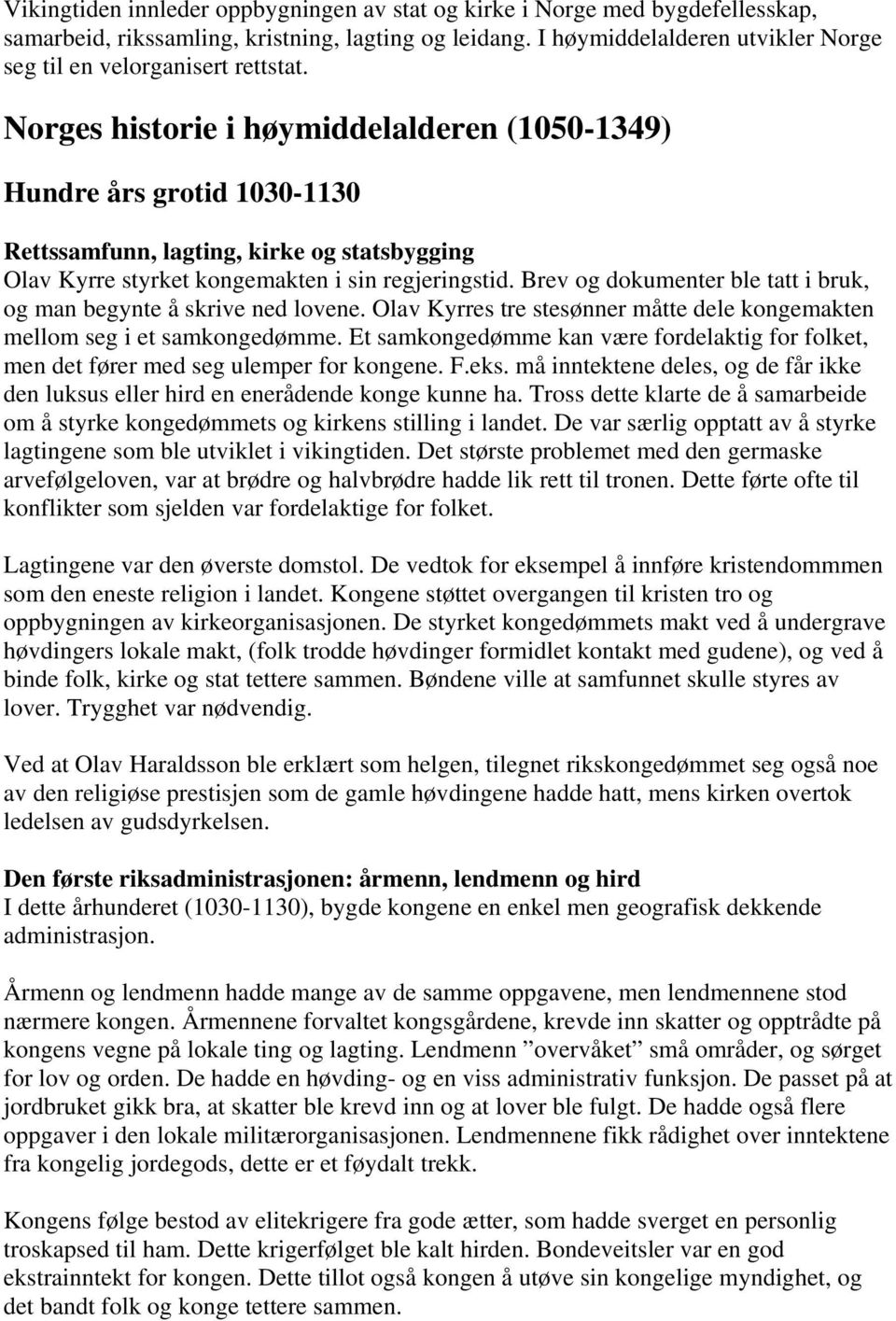 Norges historie i høymiddelalderen (1050-1349) Hundre års grotid 1030-1130 Rettssamfunn, lagting, kirke og statsbygging Olav Kyrre styrket kongemakten i sin regjeringstid.