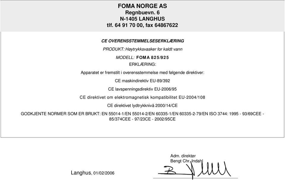 i overensstemmelse med følgende direktiver: CE maskindirektiv EU-89/392 CE lavspenningsdirektiv EU-2006/95 CE direktivet om elektromagnetisk