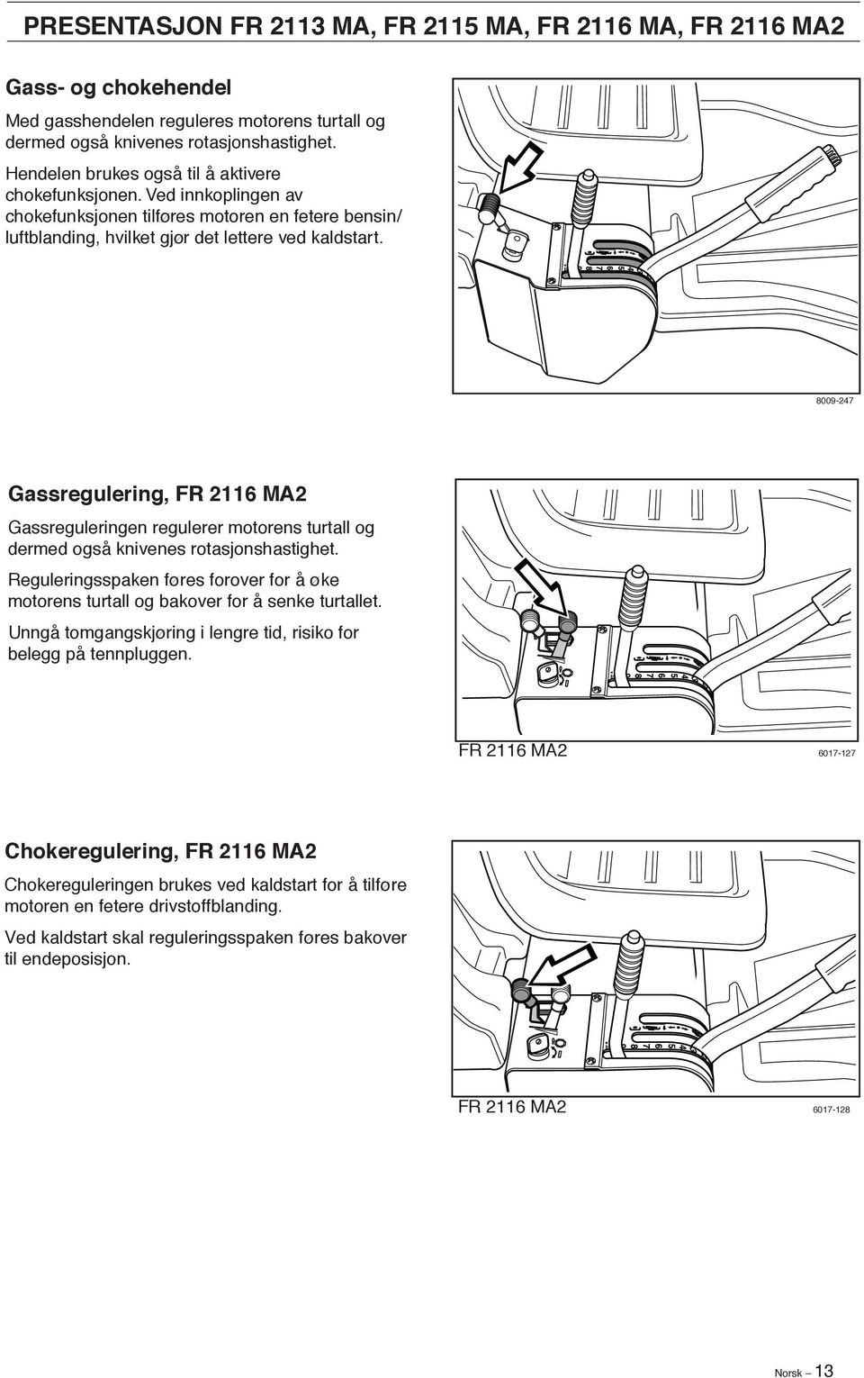 8009-247 Gassregulering, FR 2116 MA2 Gassreguleringen regulerer motorens turtall og dermed også knivenes rotasjonshastighet.