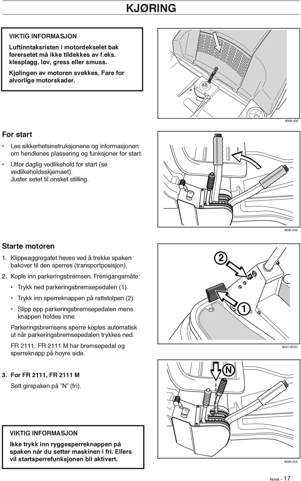 Juster setet til ønsket stilling. 8009-249 Starte motoren 1. Klippeaggregatet heves ved å trekke spaken bakover til den sperres (transportposisjon). 2. Kople inn parkeringsbremsen.