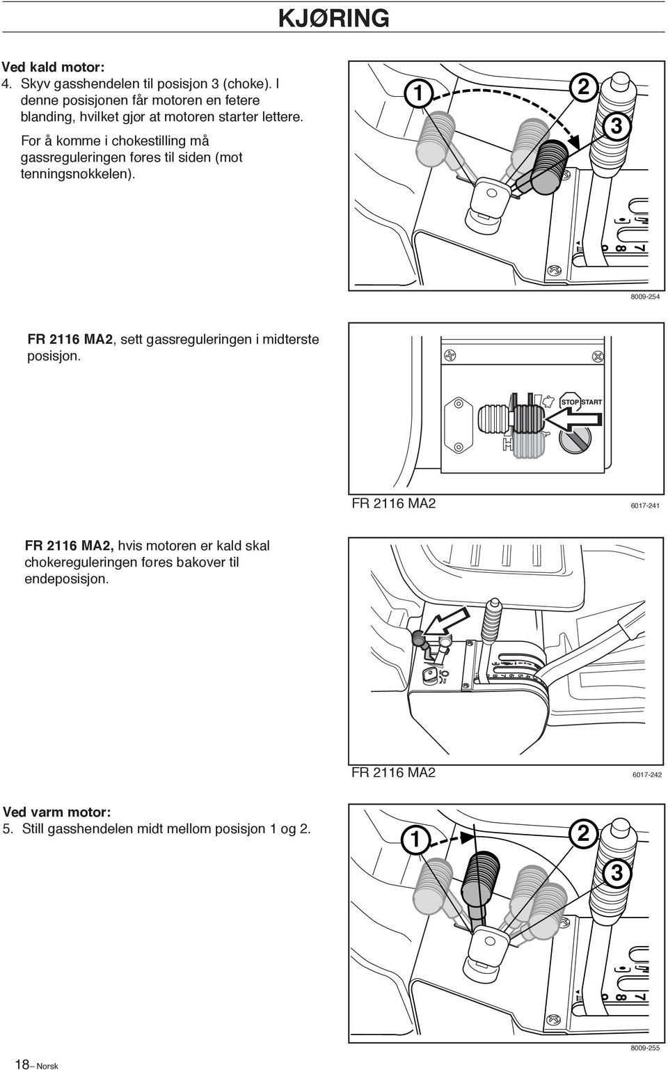 For å komme i chokestilling må gassreguleringen føres til siden (mot tenningsnøkkelen).