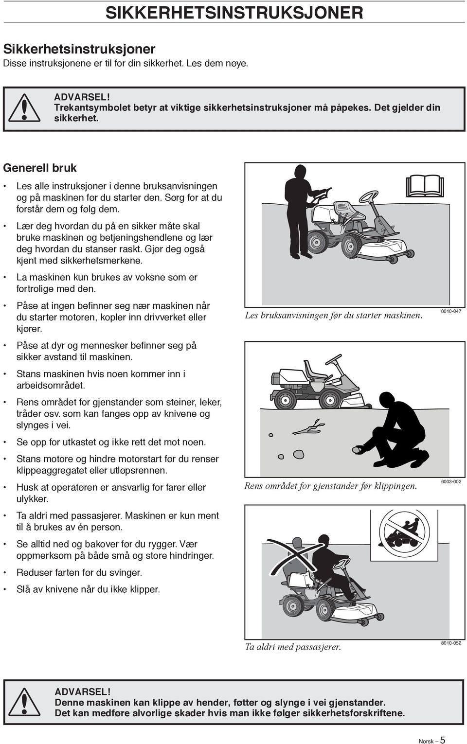 Lær deg hvordan du på en sikker måte skal bruke maskinen og betjeningshendlene og lær deg hvordan du stanser raskt. Gjør deg også kjent med sikkerhetsmerkene.