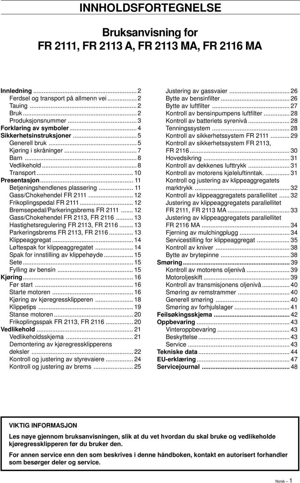 .. 11 Gass/Chokehendel FR 2111... 12 Frikoplingspedal FR 2111... 12 Bremsepedal/Parkeringsbrems FR 2111... 12 Gass/Chokehendel FR 2113, FR 2116... 13 Hastighetsregulering FR 2113, FR 2116.