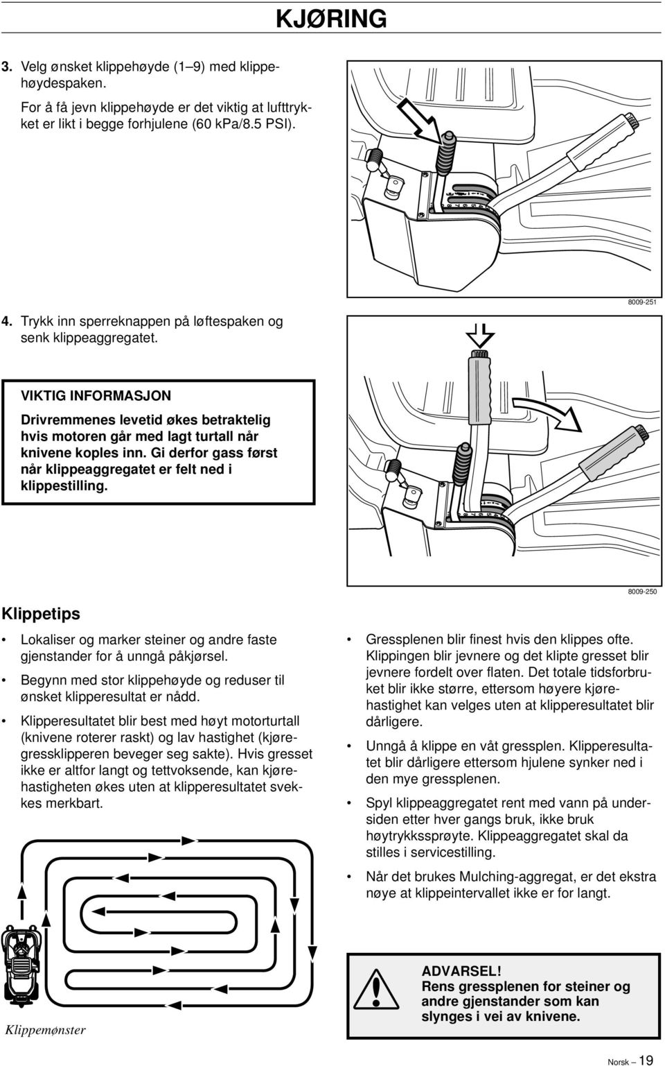 Gi derfor gass først når klippeaggregatet er felt ned i klippestilling. Klippetips Lokaliser og marker steiner og andre faste gjenstander for å unngå påkjørsel.