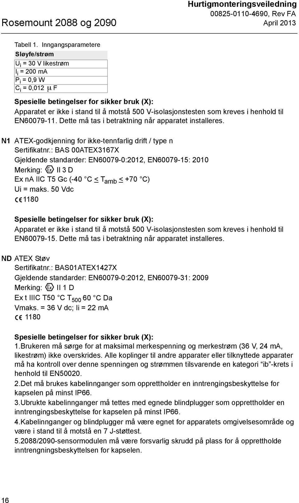 som kreves i henhold til EN60079-11. Dette må tas i betraktning når apparatet installeres. N1 ATEX-godkjenning for ikke-tennfarlig drift / type n Sertifikatnr.