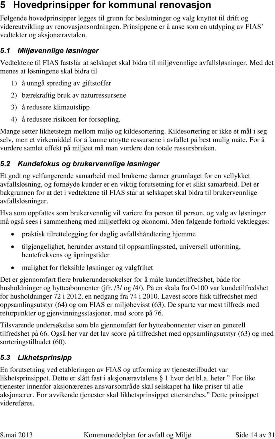 Med det menes at løsningene skal bidra til 1) å unngå spreding av giftstoffer 2) bærekraftig bruk av naturressursene 3) å redusere klimautslipp 4) å redusere risikoen for forsøpling.