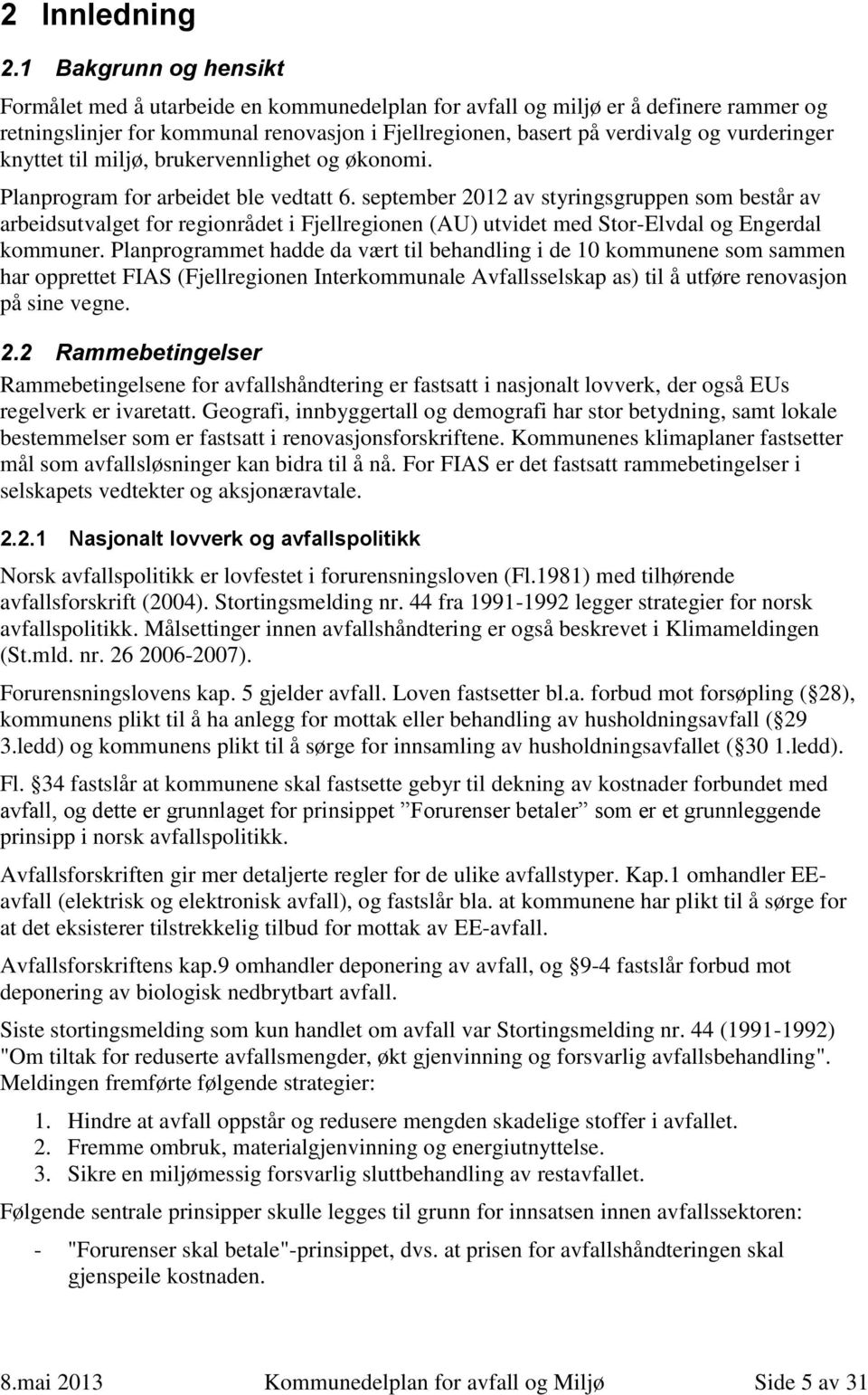 knyttet til miljø, brukervennlighet og økonomi. Planprogram for arbeidet ble vedtatt 6.