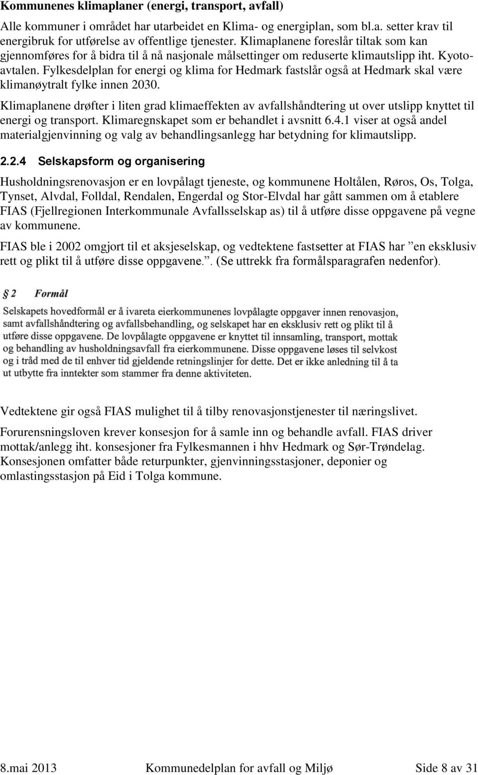 Fylkesdelplan for energi og klima for Hedmark fastslår også at Hedmark skal være klimanøytralt fylke innen 2030.