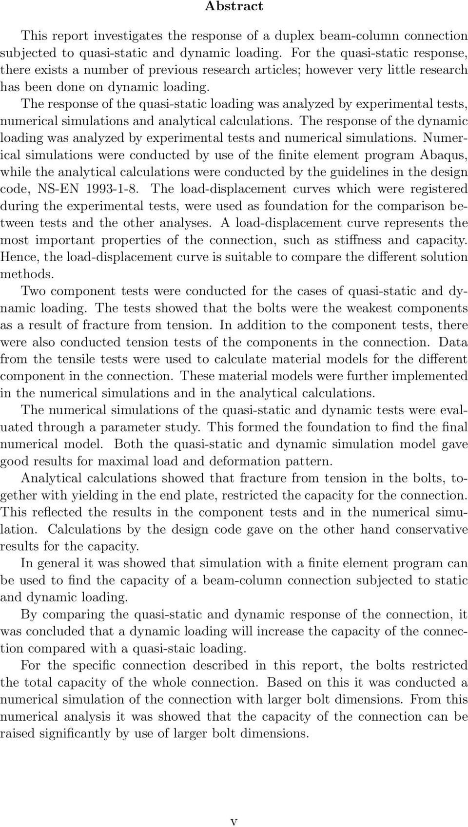 The response of the quasi-static loading was analyzed by experimental tests, numerical simulations and analytical calculations.