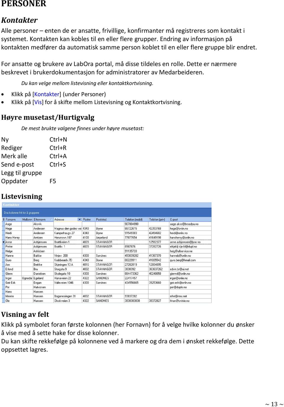 Dette er nærmere beskrevet i brukerdokumentasjon for administratorer av Medarbeideren. Du kan velge mellom listevisning eller kontaktkortvisning.