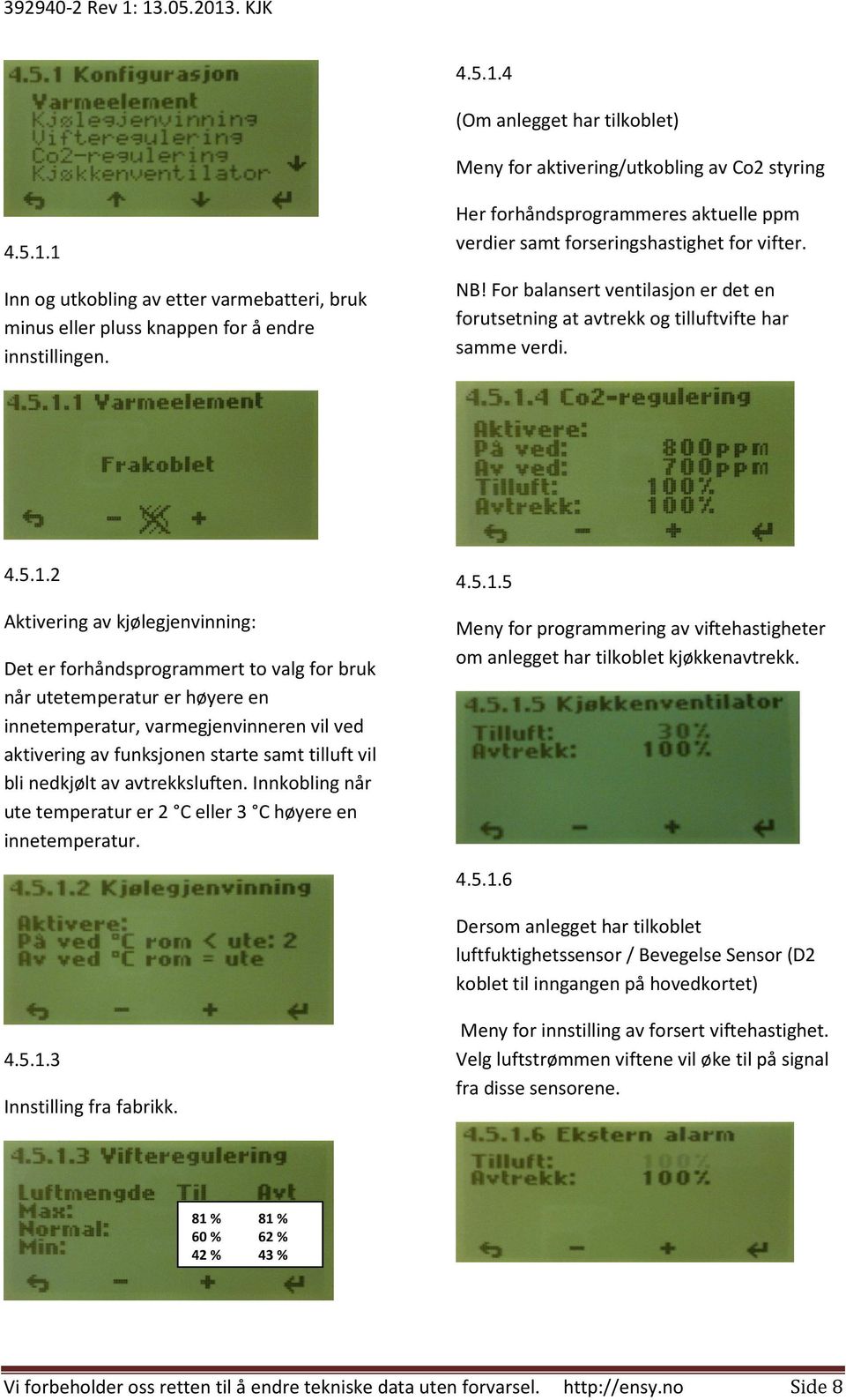 2 Aktivering av kjølegjenvinning: Det er forhåndsprogrammert to valg for bruk når utetemperatur er høyere en innetemperatur, varmegjenvinneren vil ved aktivering av funksjonen starte samt tilluft vil