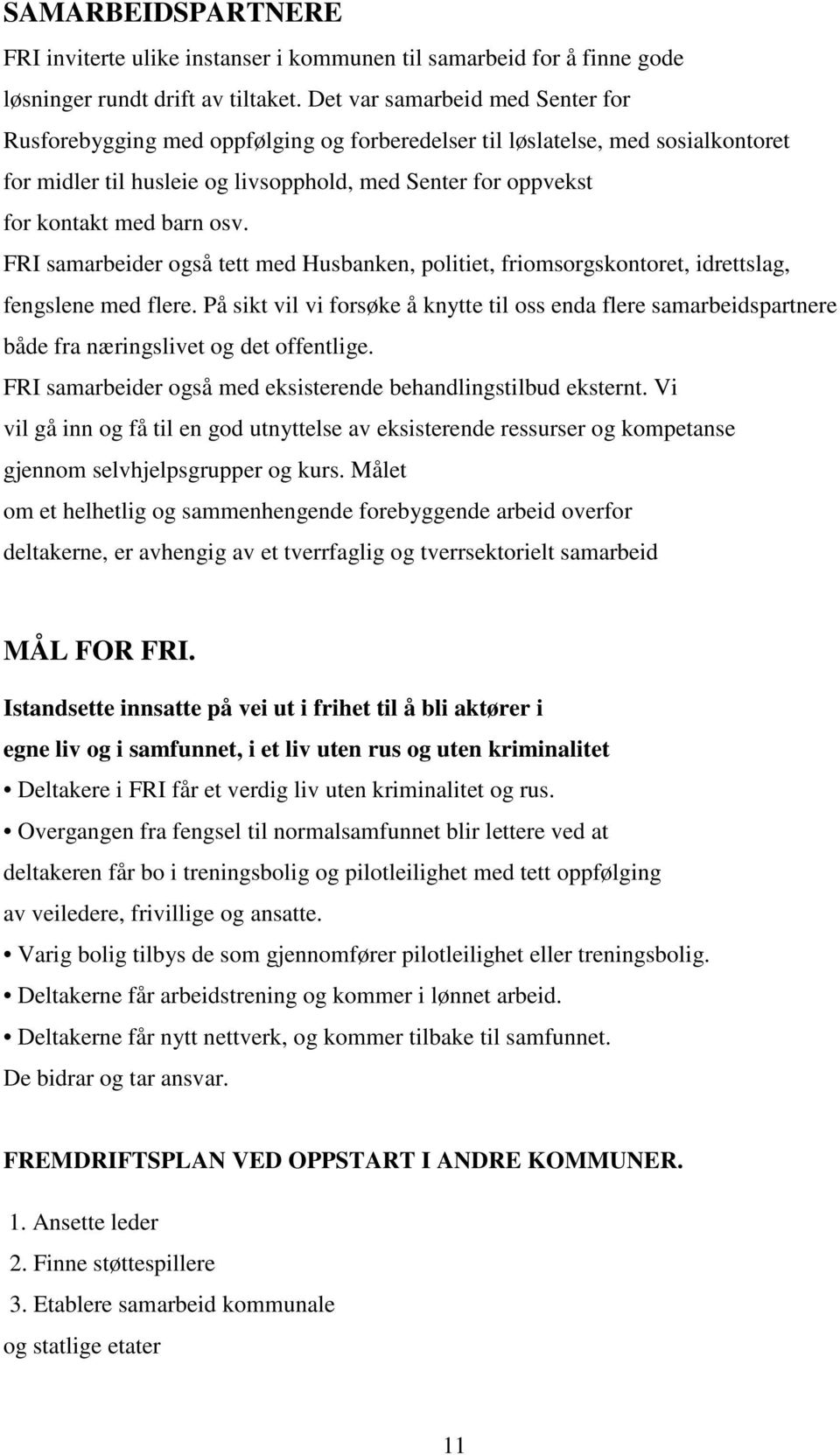 osv. FRI samarbeider også tett med Husbanken, politiet, friomsorgskontoret, idrettslag, fengslene med flere.