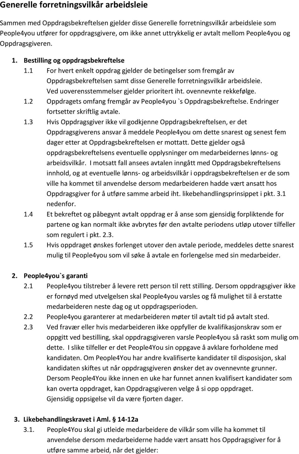 1 For hvert enkelt oppdrag gjelder de betingelser som fremgår av Oppdragsbekreftelsen samt disse Generelle forretningsvilkår arbeidsleie. Ved uoverensstemmelser gjelder prioritert iht.