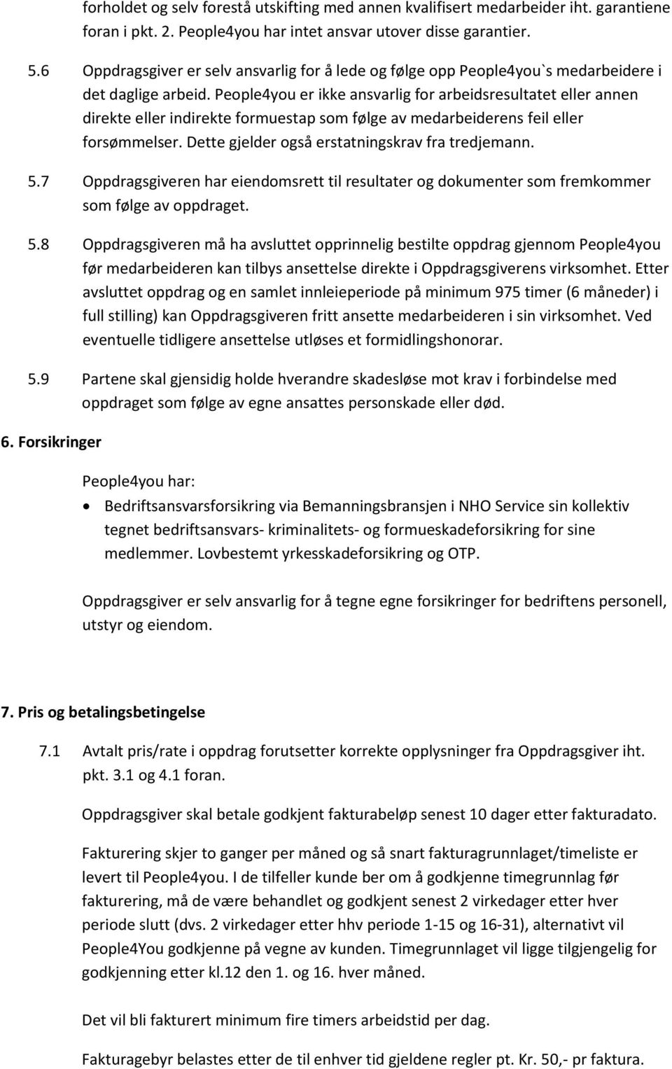 People4you er ikke ansvarlig for arbeidsresultatet eller annen direkte eller indirekte formuestap som følge av medarbeiderens feil eller forsømmelser.