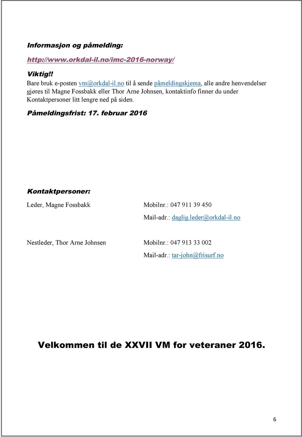 Kontaktpersoner litt lengre ned på siden. Påmeldingsfrist: 17. februar 2016 Kontaktpersoner: Leder, Magne Fossbakk Mobilnr.