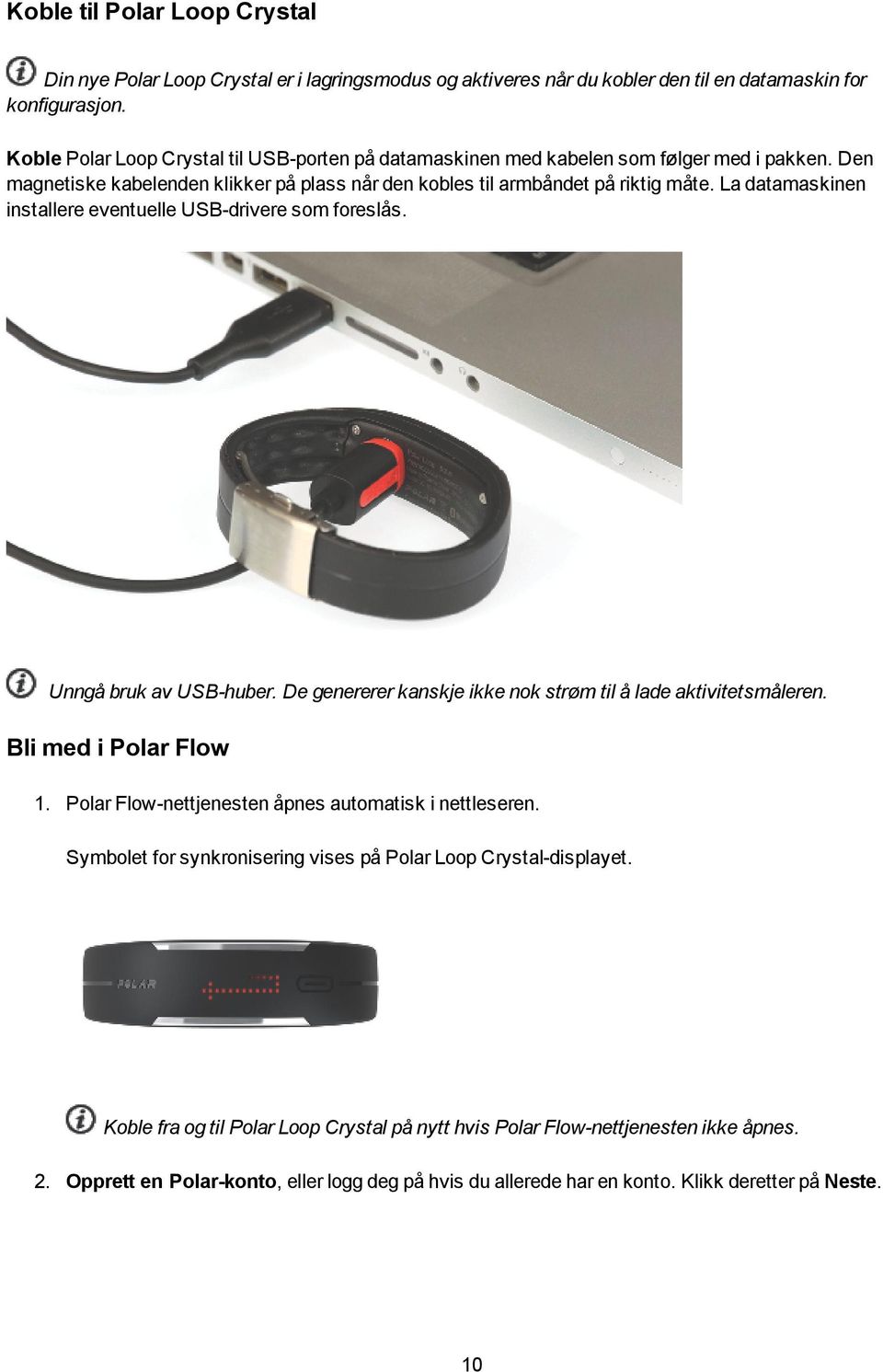 La datamaskinen installere eventuelle USB-drivere som foreslås. Unngå bruk av USB-huber. De genererer kanskje ikke nok strøm til å lade aktivitetsmåleren. Bli med i Polar Flow 1.