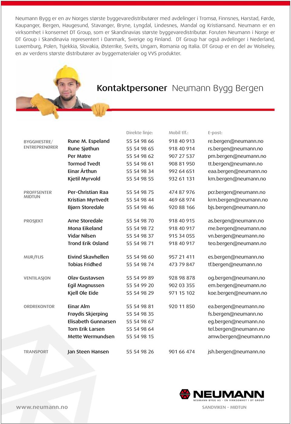 Foruten Neumann i Norge er DT Group i Skandinavia representert i Danmark, Sverige og Finland.