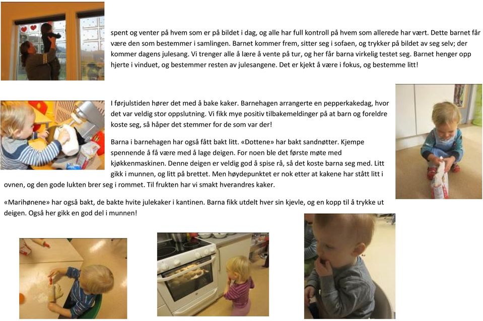 Barnet henger opp hjerte i vinduet, og bestemmer resten av julesangene. Det er kjekt å være i fokus, og bestemme litt! I førjulstiden hører det med å bake kaker.