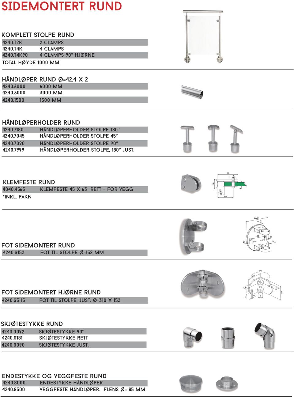 Klemfeste rund 4040.4563 Klemfeste 45 x 63 rett - for vegg *inkl. pakn Fot sidemontert rund 4240.S152 Fot til stolpe ø=152 mm Fot sidemontert hjørne rund 4240.S3115 Fot til stolpe, just.