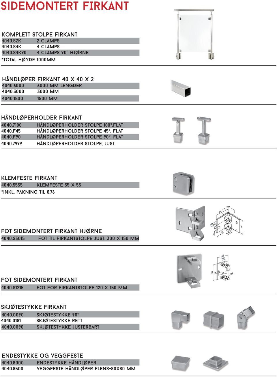 7999 Håndløperholder stolpe, just. Klemfeste firkant 4040.5555 Klemfeste 55 x 55 *inkl. pakning til 8.76 Fot sidemontert firkant hjørne 4040.s3015 Fot til firkantstolpe just.