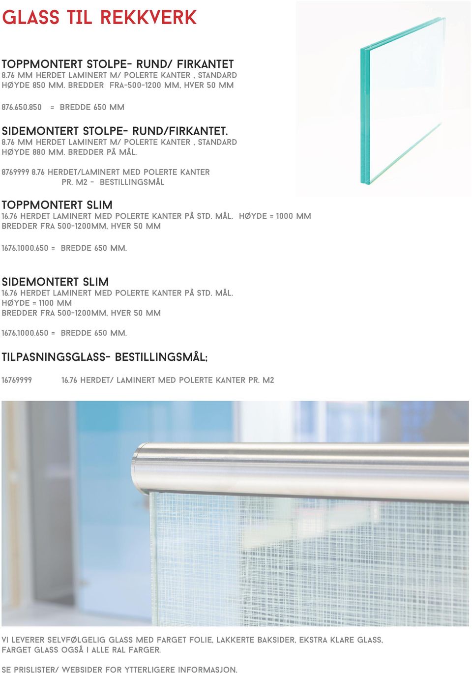 m2 - bestillingsmål Toppmontert Slim 16.76 herdet laminert med polerte kanter på std. mål. Høyde = 1000 mm Bredder fra 500-1200mm, hver 50 mm 1676.1000.650 = bredde 650 mm. Sidemontert Slim 16.