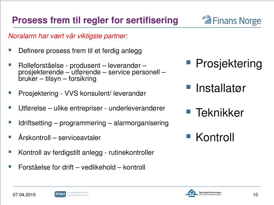 konsulent/ leverandør Utførelse ulike entrepriser - underleverandører Idriftsetting programmering alarmorganisering Årskontroll